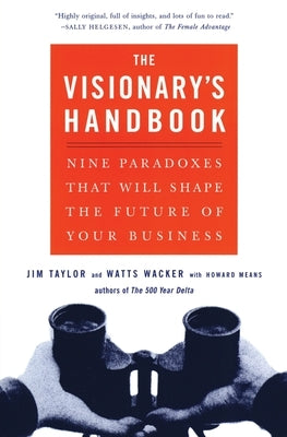 Visionary's Handbook: Nine Paradoxes That Will Shape the Future of Your Business by Wacker, Watts