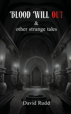 Blood Will Out and Other Strange Tales by Rudd, David