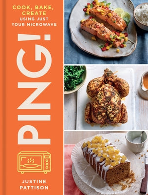 Ping!: Cook, Bake, Create Using Just Your Microwave by Pattison, Justine