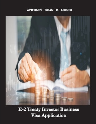 E-2 Treaty Investor Business Visa Application: The Business Visa for Investors and Entrepreneurs by Lerner, Brian