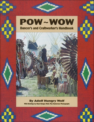 Pow-Wow Dancer's and Craftworker's Handbook by Hungry Wolf, Adolf