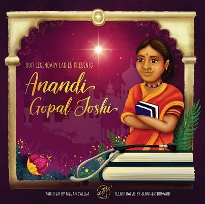 Our Legendary Ladies Presents Anandi Gopal Joshi by Callea, Megan