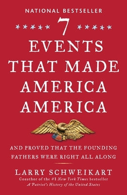 Seven Events That Made America America: And Proved That the Founding Fathers Were Right All Along by Schweikart, Larry