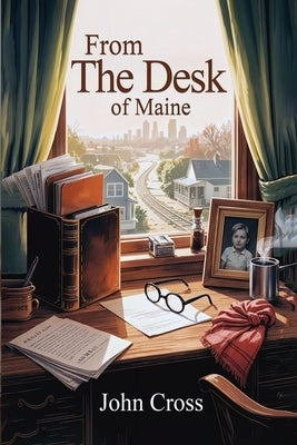 From the Desk of Maine by Cross, John