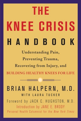 The Knee Crisis Handbook: Understanding Pain, Preventing Trauma, Recovering from Injury, and Building Healthy Knees for Life by Halpern, Brian