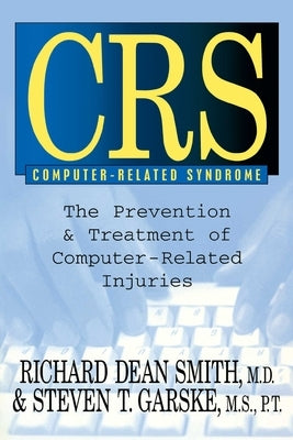 CRS Computer-Related Syndrome: The Prevention & Treatment of Computer-Related Injuries by Smith, Richard Dean