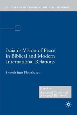 Isaiah's Vision of Peace in Biblical and Modern International Relations: Swords Into Plowshares by Cohen, R.