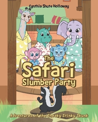 The Safari Slumber Party: Adventures of the Sneaky Stinky Skunk by Holloway, Cynthia Shute