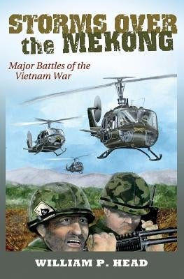 Storms Over the Mekong, Volume 164: Major Battles of the Vietnam War by Head, William Pace