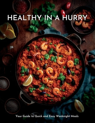 Healthy in a Hurry: Your Guide to Quick and Easy Weeknight Meals by Weber, Nigel