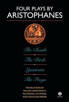 Four Plays by Aristophanes: The Birds; The Clouds; The Frogs; Lysistrata by Aristophanes