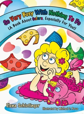 So Very Busy With Nothing To Do: (A Book About Colors, Especially For You!) by Schietinger, Elena