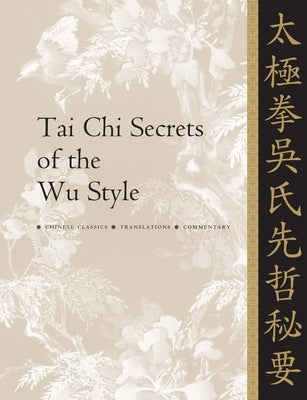 Tai CHI Secrets of the Wu Style: Chinese Classics, Translations, Commentary by Yang, Jwing-Ming