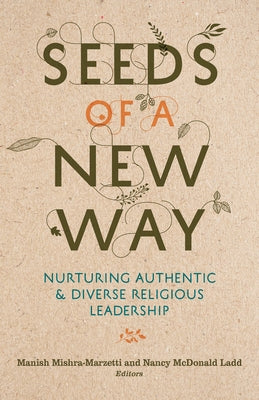 Seeds of a New Way: Nurturing Authentic and Diverse Religious Leadership by Mishra-Marzetti, Manish