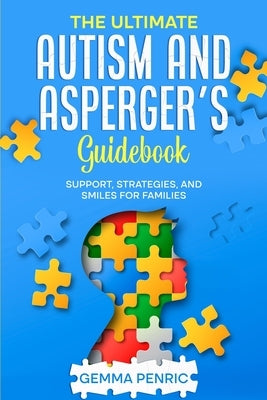 The Ultimate Autism and Asperger's Guidebook: Support, Strategies, and Smiles for Families by Penric, Gemma