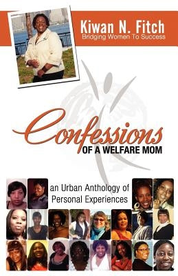 Confessions of a Welfare Mom: An Urban Anthology of Personal Experiences by Fitch, Kiwan N.