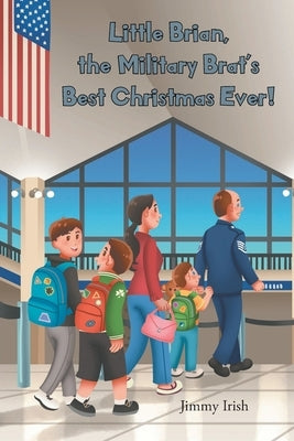 Little Brian, the Military Brat's Best Christmas Ever! by Irish, Jimmy