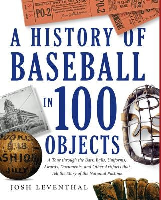 History of Baseball in 100 Objects by Leventhal, Josh