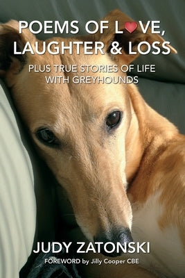 Poems of Love, Laughter and Loss plus True Stories of Life With Greyhounds by Zatonski, Judy