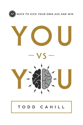 You vs You: 12 Ways to Kick Your Own Ass and Win by Cahill, Todd