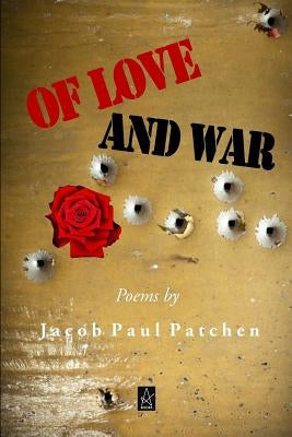 Of Love and War: Poems by Patchen, Jacob Paul