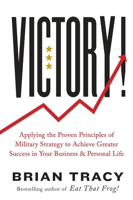 Victory!: Applying the Proven Principles of Military Strategy to Achieve Greater Success in Your Business and Personal Life by Tracy, Brian