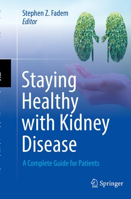 Staying Healthy with Kidney Disease: A Complete Guide for Patients by Fadem, Stephen Z.