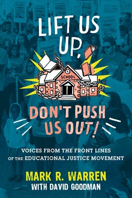Lift Us Up, Don't Push Us Out!: Voices from the Front Lines of the Educational Justice Movement by Warren, Mark R.