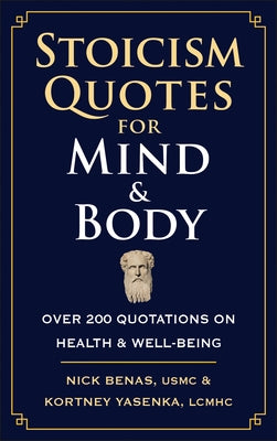 Stoicism Quotes for Mind & Body: Over 200 Quotations on Health & Well-Being by Benas, Nick