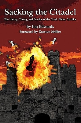 Sacking the Citadel: The History, Theory and Practice of the Classic Bishop Sacrifice by Edwards, Jon