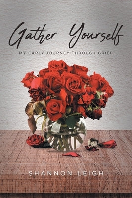 Gather Yourself: My Early Journey through Grief by Leigh, Shannon