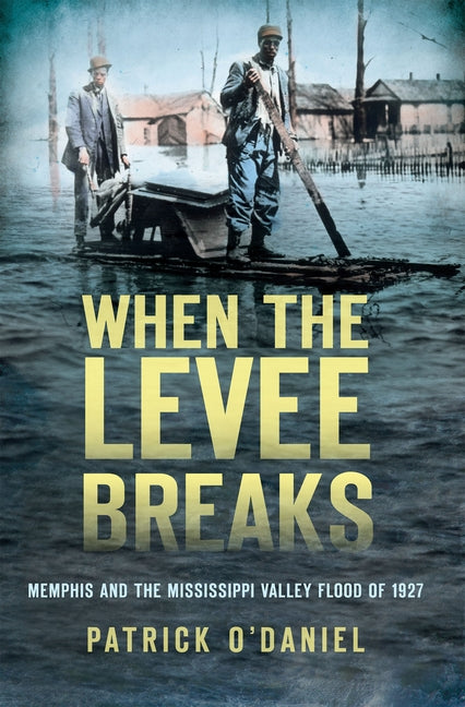 When the Levee Breaks:: Memphis and the Mississippi Valley Flood of 1927 by O'Daniel, Patrick