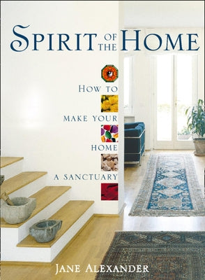 Spirit of the Home: How to make your home a sanctuary by Alexander, Jane