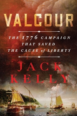 Valcour: The 1776 Campaign That Saved the Cause of Liberty by Kelly, Jack