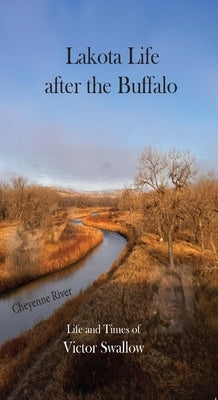 Lakota Life After the Buffalo: Life and Times of Victor Swallow by Swallow, Victor
