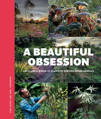 A Beautiful Obsession: Jimi Blake's World of Plants at Hunting Brook Gardens by Blake, Jimi
