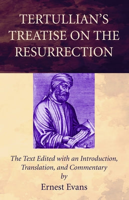 Tertullian's Treatise on the Resurrection by Evans, Ernest