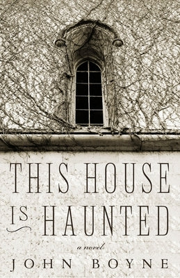 This House Is Haunted: A Novel by the Author of the Heart's Invisible Furies by Boyne, John
