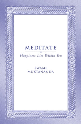 Meditate: Happiness Lies Within You by Muktananda, Swami