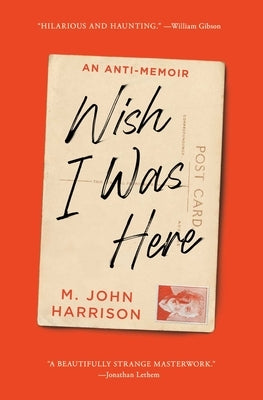 Wish I Was Here: An Anti-Memoir by Harrison, M. John