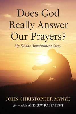 Does God Really Answer Our Prayers?: My Divine Appointment Story by Mynyk, John Christopher