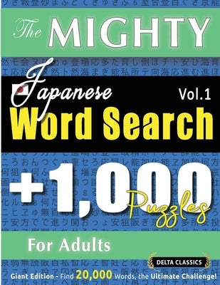 The Mighty Japanese Word Search - 1,000 Puzzles for Adults - Delta Classics - Giant Edition - Find 20,000 Words, the Ultimate Challenge! by Delta Classics