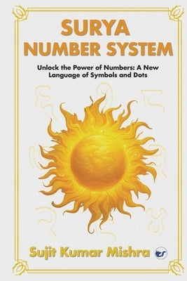 Surya Script Number System: Unlock the Power of Numbers: A New Language of Symbols and Dots by Mishra, Sujit Kumar