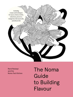The Noma Guide to Building Flavour: Including Recipes and Techniques for Sauces, Butters, Broths, Reductions, Preserves, Vinaigrettes, Flavoured Salts by Redzepi, RenÃ©