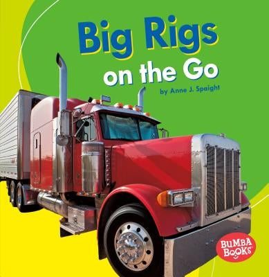 Big Rigs on the Go by Spaight, Anne J.