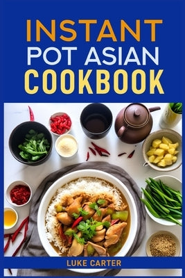 Instant Pot Asian Cookbook: Flavorful Asian-Inspired Recipes Made Easy with Your Instant Pot (2024)Flavorful Asian-Inspired Recipes Made Easy with by Carter, Luke