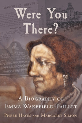 Were You There?: A Biography of Emma Wakefield-Paillet by Hayes, Phebe