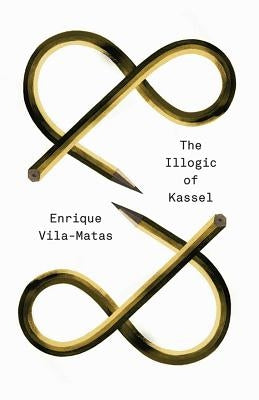 The Illogic of Kassel by Vila-Matas, Enrique