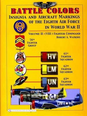 Battle Colors: Insignia and Aircraft Markings of the 8th Air Force in World War II: Vol 2: (VIII) Fighter Command by Watkins, Robert A.