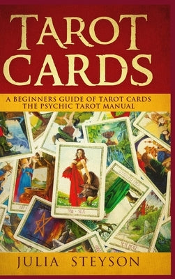 Tarot Cards Hardcover Version: A Beginners Guide of Tarot Cards: The Psychic Tarot Manual (New Age and Divination) by Steyson, Julia